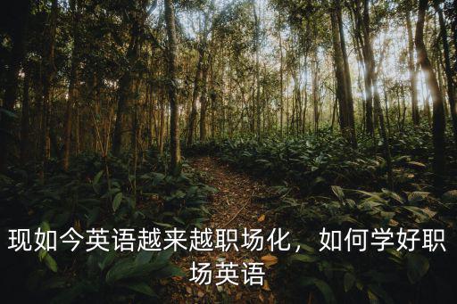 现如今英语越来越职场化，如何学好职场英语