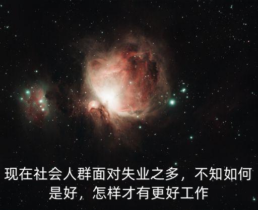 现在社会什么工作好,现在社会人群面对失业之多