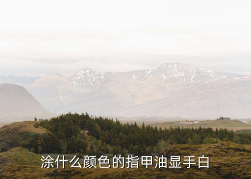 涂什么颜色的指甲油显手白