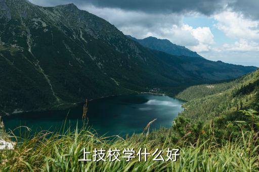 技校石油专业学什么,上技校学什么好