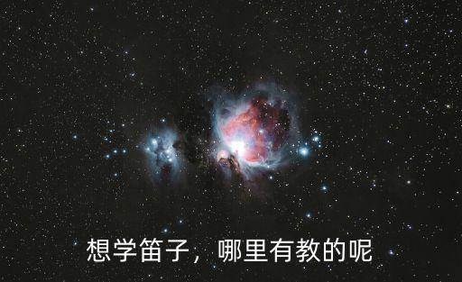 重庆主城哪里有学笛子的,哪里学吹笛子比较好