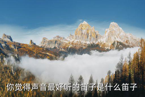 你觉得声音最好听的笛子是什么笛子