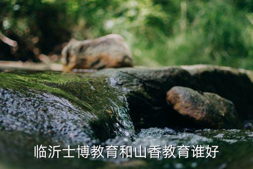 临沂士博教育和山香教育谁好