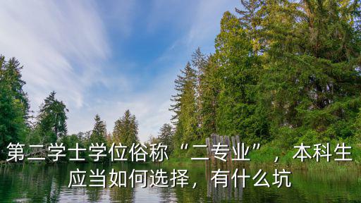 第二学士学位俗称“二专业”，本科生应当如何选择，有什么坑
