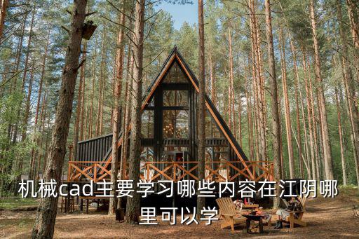 机械cad主要学习哪些内容在江阴哪里可以学