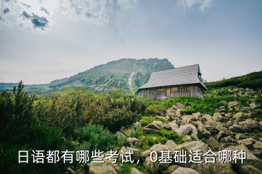 日语都有哪些考试，0基础适合哪种