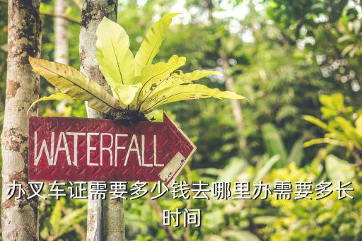 办叉车证需要多少钱去哪里办需要多长时间
