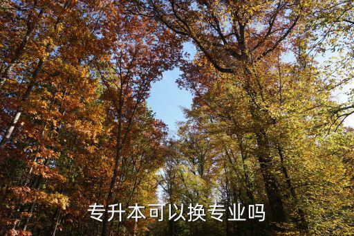 专升本可以换专业吗