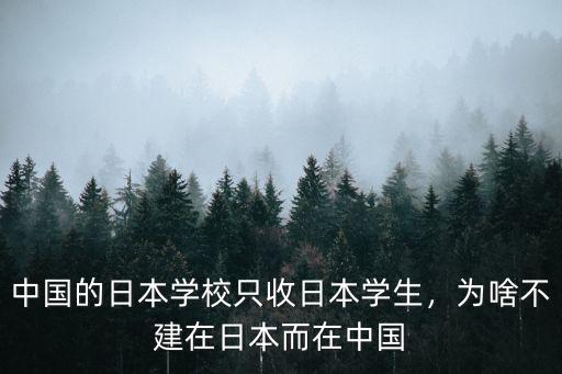 中国的日本学校只收日本学生，为啥不建在日本而在中国