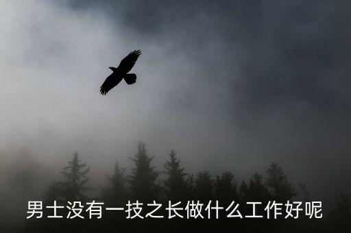 男士没有一技之长做什么工作好呢