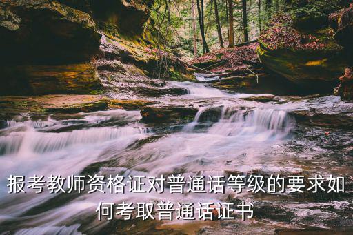 教师的普通话怎么考,如何考取普通话证书
