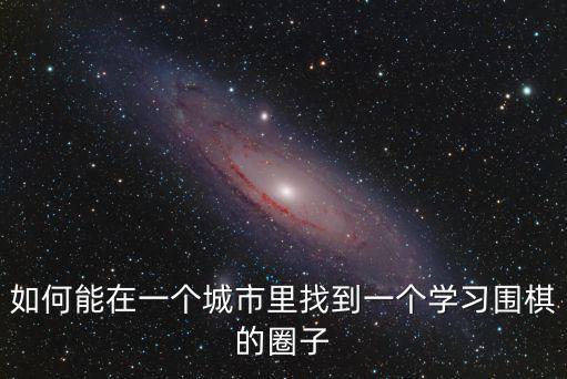 新会围棋学校在哪里,学围棋去哪里好
