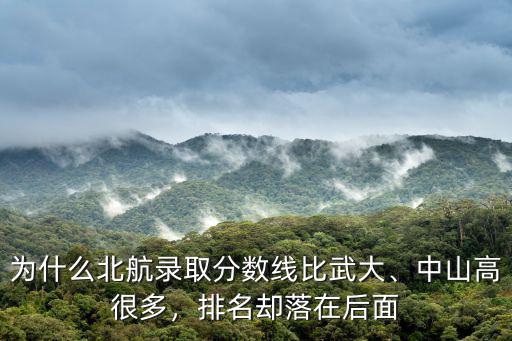 北航分数 为什么 高,北航排名这么低