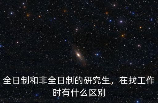 找工作为什么要全日制,在找工作时有什么区别