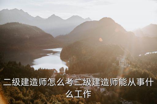 广西桂林二级建造师什么?技浔?考,二级建造师怎么考