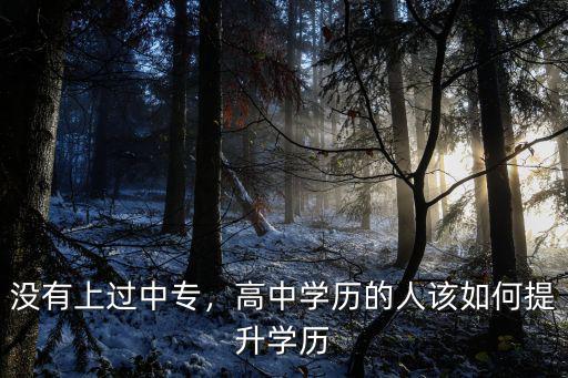 没有上过中专，高中学历的人该如何提升学历