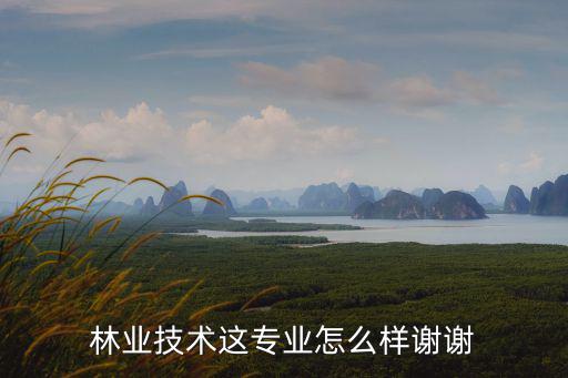 林业技术专业学什么,林业技术专业
