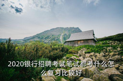 银行考试英语怎么复习,银行笔试一般都考什么