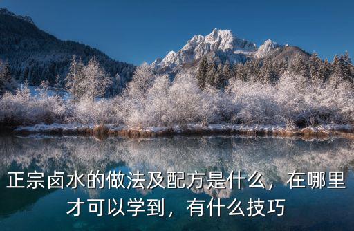 正宗卤水的做法及配方是什么，在哪里才可以学到，有什么技巧