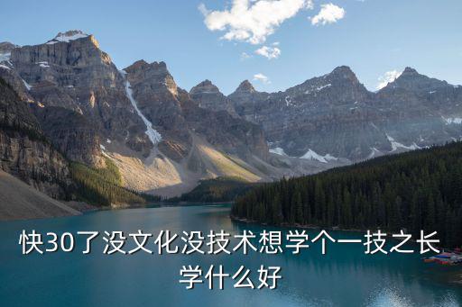 快30了没文化没技术想学个一技之长学什么好