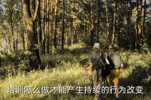 培训怎么做才能产生持续的行为改变