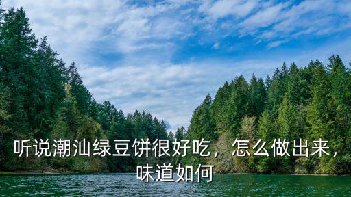 听说潮汕绿豆饼很好吃，怎么做出来，味道如何