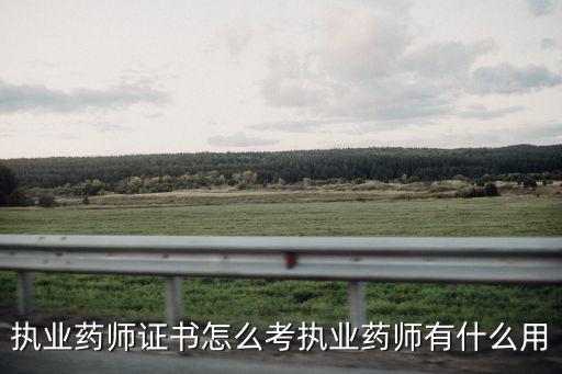 执业药师证书怎么考执业药师有什么用