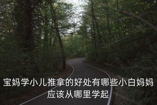 宝妈学小儿推拿的好处有哪些小白妈妈应该从哪里学起