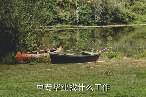 中专毕业读什么专业好找工作吗,中专毕业找什么工作