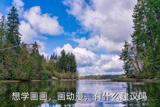 想学画画，画动漫，有什么建议吗
