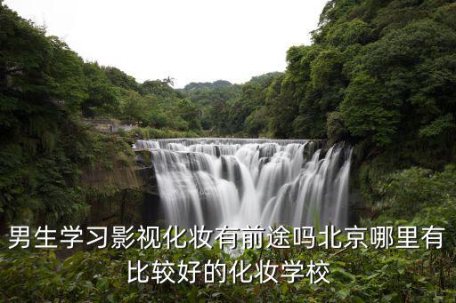 北京市影视化妆学校怎么样,想学校影视造型