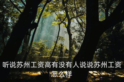 听说苏州工资高有没有人说说苏州工资怎么样