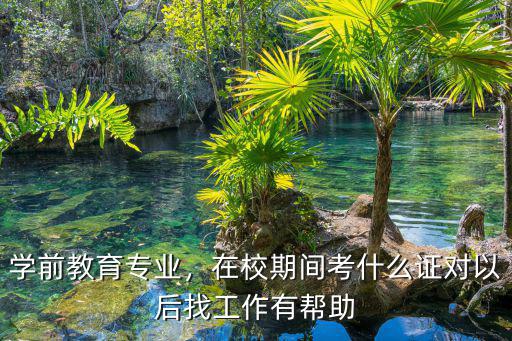 学前教育专业，在校期间考什么证对以后找工作有帮助