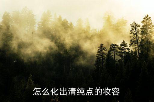怎么化出清纯点的妆容