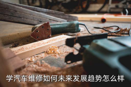 北京市汽车维修工程学校怎么样,学汽车维修如何