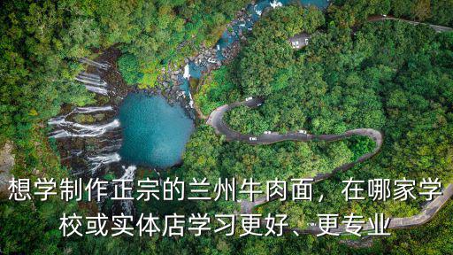 在哪里学牛肉面,想学制作正宗的兰州牛肉面
