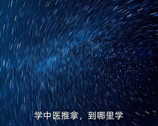 学中医推拿，到哪里学