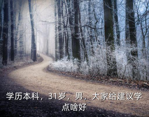 学历本科，31岁，男，大家给建议学点啥好