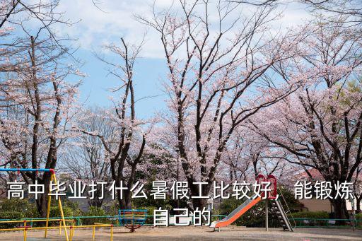 高中毕业打什么暑假工比较好，能锻炼自己的