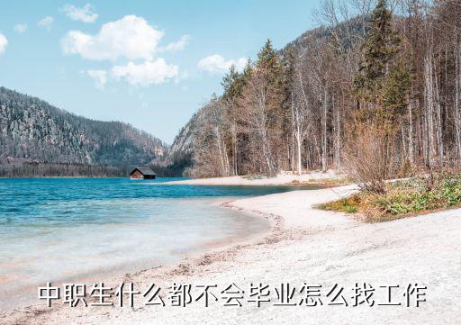 什么也不会怎么找工作,什么都不会的人了