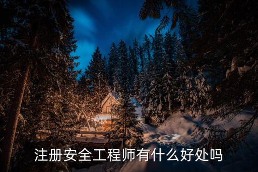 非国有工程师有什么用,注册安全工程师有什么好处吗