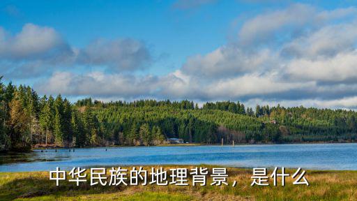 中华民族的地理背景，是什么