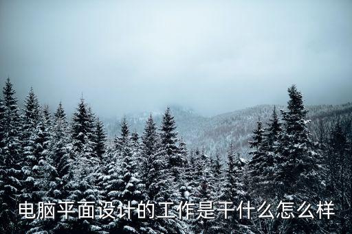 电脑平面设计的工作是干什么怎么样