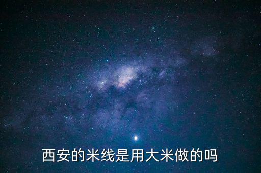 西安的米线是用大米做的吗