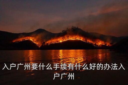 入户广州要什么手续有什么好的办法入户广州