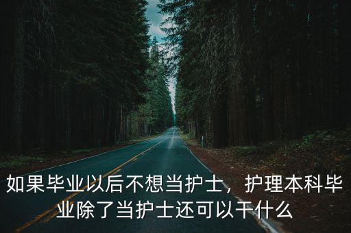 考完护士还有什么,如果毕业以后不想当护士