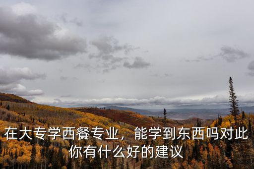 在大专学西餐专业，能学到东西吗对此你有什么好的建议