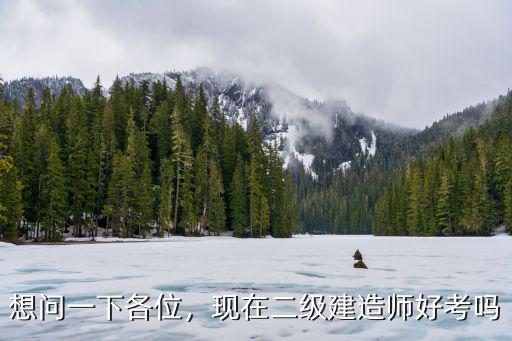 想问一下各位，现在二级建造师好考吗
