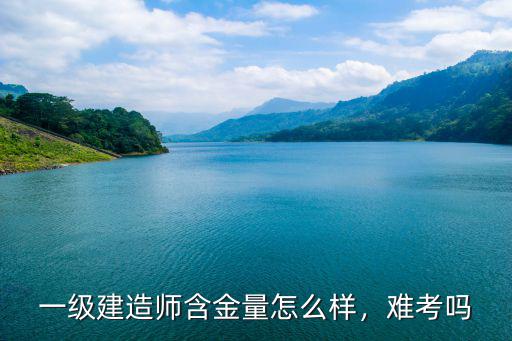 王家新一级建造师怎么样,一级建造师含金量怎么样
