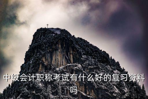 中级会计职称考试有什么好的复习资料吗